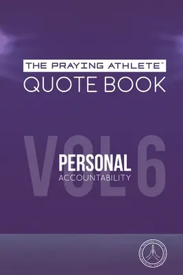 Az imádkozó sportoló idézet könyve Vol. 6 Személyes felelősségre vonás - The Praying Athlete Quote Book Vol. 6 Personal Accountability