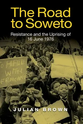 Az út Sowetóba: Az ellenállás és az 1976. június 16-i felkelés - The Road to Soweto: Resistance and the Uprising of 16 June 1976