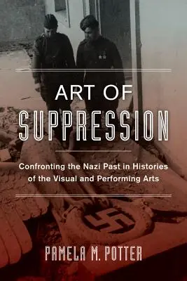 Az elnyomás művészete: A náci múlttal való szembenézés a vizuális és előadóművészetek történetében 50. kötet - Art of Suppression: Confronting the Nazi Past in Histories of the Visual and Performing Arts Volume 50