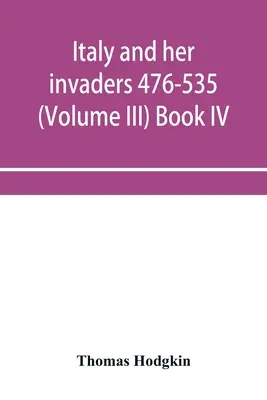 Itália és hódítói 476-535 (III. kötet) IV. könyv. Az ostrogót invázió - Italy and her invaders 476-535 (Volume III) Book IV. The Ostrogothic Invasion