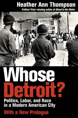 Kié Detroit? Politika, munka és faji hovatartozás egy modern amerikai városban? - Whose Detroit?: Politics, Labor, and Race in a Modern American City