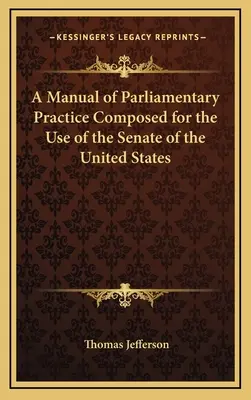 Příručka parlamentní praxe pro potřeby Senátu Spojených států amerických (A Manual of Parliamentary Practice Composed for the Use of the Senate of the United States) - A Manual of Parliamentary Practice Composed for the Use of the Senate of the United States