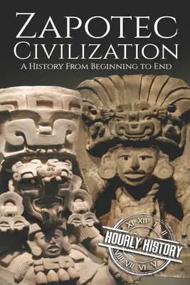 Zapotec civilizáció: A History from Beginning to End - Zapotec Civilization: A History from Beginning to End