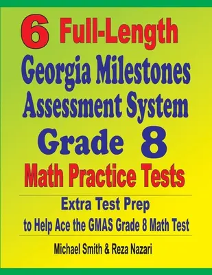 6 teljes hosszúságú Georgia Milestones Assessment System Grade 8 Matematika gyakorló teszt: Extra tesztfelkészítés a GMAS matematika teszthez - 6 Full-Length Georgia Milestones Assessment System Grade 8 Math Practice Tests: Extra Test Prep to Help Ace the GMAS Math Test