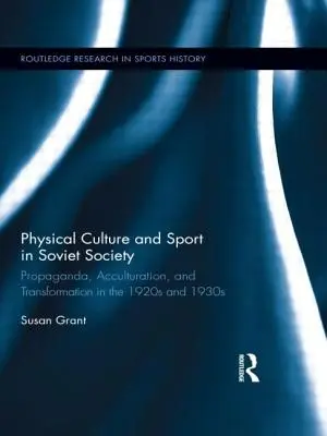 Testkultúra és sport a szovjet társadalomban: Propaganda, akkulturáció és átalakulás az 1920-as és 1930-as években - Physical Culture and Sport in Soviet Society: Propaganda, Acculturation, and Transformation in the 1920s and 1930s