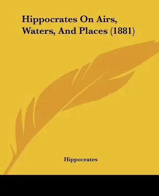 Hippokratész A levegőről, a vizekről és a helyekről (1881) - Hippocrates On Airs, Waters, And Places (1881)