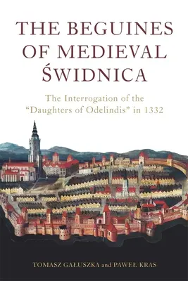 A középkori Świdnica beguinái: Odelindis lányainak kihallgatása 1332-ben - The Beguines of Medieval Świdnica: The Interrogation of the Daughters of Odelindis in 1332