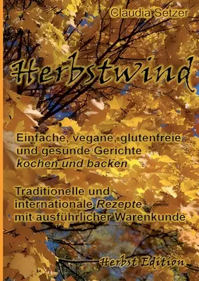 Herbstwind: Einfache, vegane, glutenfreie und gesunde Gerichte kochen und backen