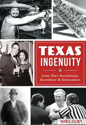 Texas Ingenuity: Lone Star Inventions, Inventors & Innovators (Magányos csillagok találmányai, feltalálói és újítói) - Texas Ingenuity: Lone Star Inventions, Inventors & Innovators