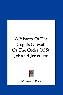 A Máltai Lovagrend vagy a Jeruzsálemi Szent János-rend története - A History of the Knights of Malta or the Order of St. John of Jerusalem