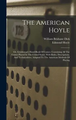 Az amerikai Hoyle: Or, Gentleman's Hand-book of Games: Tartalmazza az Egyesült Államokban játszott összes játékot, szabályokkal, leírásokkal, egy - The American Hoyle: Or, Gentleman's Hand-book Of Games: Containing All The Games Played In The United States, With Rules, Descriptions, An