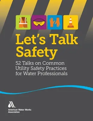 Beszéljünk a biztonságról: 52 beszélgetés a vízügyi szakemberek közös közüzemi biztonsági gyakorlatairól - Let's Talk Safety: 52 Talks on Common Utility Safety Practices for Water Professionals