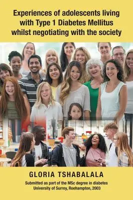 Az 1-es típusú diabetes mellitusszal élő serdülők tapasztalatai a társadalommal folytatott tárgyalások során - Experiences of Adolescents Living with Type 1 Diabetes Mellitus Whilst Negotiating with the Society