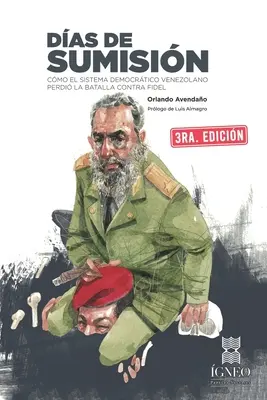 Das de sumisin: Cmo el sistema democrtico venezolano perdi la batalla contra Fidel