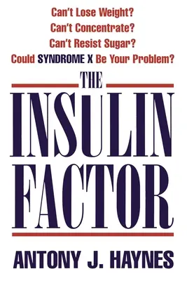 Az inzulin faktor: Nem tudsz lefogyni? Nem tud koncentrálni? Nem tud ellenállni a cukornak? Lehet, hogy az X szindróma az Ön problémája? - The Insulin Factor: Can't Lose Weight? Can't Concentrate? Can't Resist Sugar? Could Syndrome X Be Your Problem?