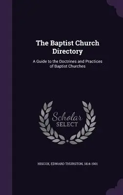 A baptista gyülekezeti könyv: A Guide to the Doctrines and Practices of Baptist Churches (Útmutató a baptista egyházak tanaihoz és gyakorlatához) - The Baptist Church Directory: A Guide to the Doctrines and Practices of Baptist Churches