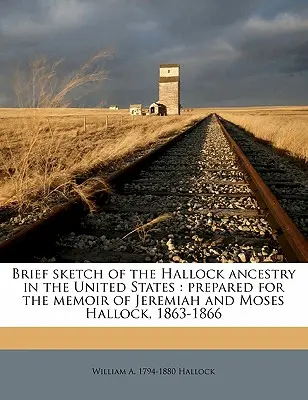 A Hallock-ősök rövid vázlata az Egyesült Államokban: Készült Jeremiah és Moses Hallock emlékirataihoz, 1863-1866 - Brief Sketch of the Hallock Ancestry in the United States: Prepared for the Memoir of Jeremiah and Moses Hallock, 1863-1866