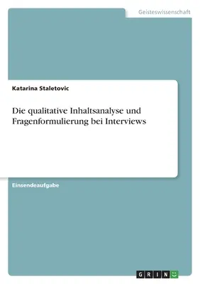 Die qualitative Inhaltsanalyse und Fragenformulierung bei Interviews (A kvalitatív tartalomelemzés és kérdések megfogalmazása interjúkban) - Die qualitative Inhaltsanalyse und Fragenformulierung bei Interviews