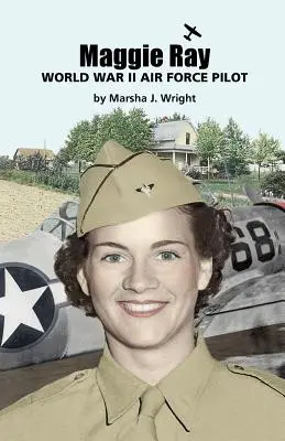 Maggie Ray; A második világháborús légierő pilótája - Maggie Ray; World War II Air Force Pilot