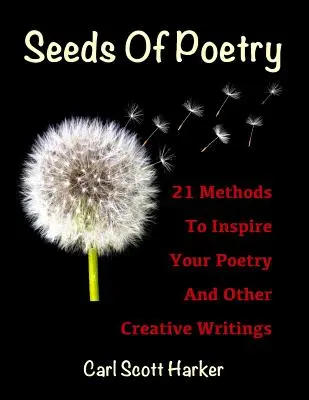 A költészet magjai: 21 módszer a költészet és más kreatív írások inspirálására - Seeds of Poetry: 21 Methods to Inspire Your Poetry and Other Creative Writings