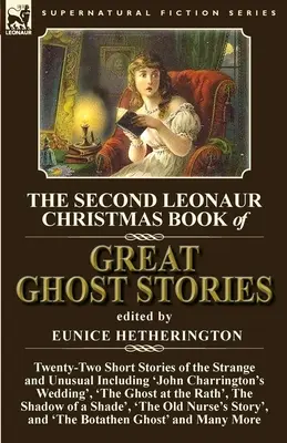 A második Leonaur karácsonyi nagyszerű kísértettörténetek könyve: Twenty-Two Short Stories of the Strange and Unusual Including 'John Charrington's Wedding', - The Second Leonaur Christmas Book of Great Ghost Stories: Twenty-Two Short Stories of the Strange and Unusual Including 'John Charrington's Wedding',