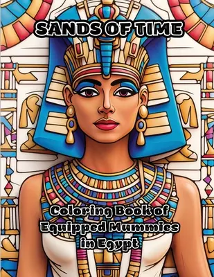 Az idő homokja: Színezőkönyv az egyiptomi múmiák felszereléséről - Sands of Time: Coloring Book of Equipped Mummies in Egypt