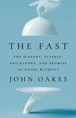 A gyors: A nélkülözés története, tudománya, filozófiája és ígérete - The Fast: The History, Science, Philosophy, and Promise of Doing Without