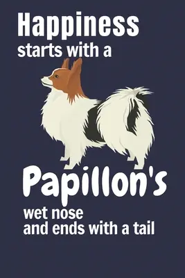 A boldogság egy Papillon nedves orrával kezdődik és a farkával végződik: Papillon kutya rajongóknak - Happiness starts with a Papillon's wet nose and ends with a tail: For Papillon Dog Fans