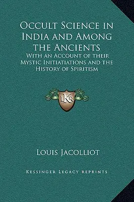 Okkult tudomány Indiában és az ősök között: A misztikus beavatásaikról szóló beszámolóval és a spiritizmus történetével. - Occult Science in India and Among the Ancients: With an Account of their Mystic Initiatiations and the History of Spiritism