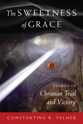 A kegyelem édessége: Történetek keresztény próbatételekről és győzelmekről - The Sweetness of Grace: Stories of Christian Trial and Victory
