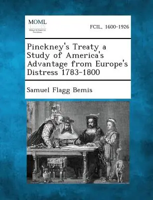 Pinckney szerződése: tanulmány Amerika előnyeiről Európa nyomorúságából 1783-1800 - Pinckney's Treaty a Study of America's Advantage from Europe's Distress 1783-1800