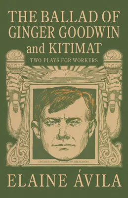 Ginger Goodwin és Kitimat balladája: Két színdarab munkásoknak - The Ballad of Ginger Goodwin & Kitimat: Two Plays for Workers