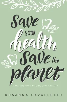 Save Your Health Save the Planet: Fogászat a fényes, zöld jövőért - Save Your Health Save the Planet: Dentistry for a Bright, Green Future