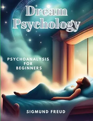 Álompszichológia: Pszichoanalízis kezdőknek - Dream Psychology: Psychoanalysis for Beginners