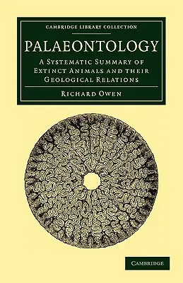 Paleontológia: A kihalt állatok és földtani kapcsolataik rendszerezett összefoglalása - Palaeontology: A Systematic Summary of Extinct Animals and Their Geological Relations