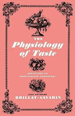 Az ízlés fiziológiája: Elmélkedések a transzcendentális gasztronómiáról. - The Physiology of Taste: Meditations on Transcendental Gastronomy