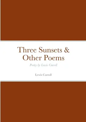 Három naplemente és más versek: Lewis Carroll versei - Three Sunsets & Other Poems: Poetry by Lewis Carroll