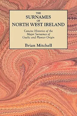 Északnyugat-Írország családnevei. A gael és ültetvényes eredetű főbb családnevek tömör történetei - Surnames of North West Ireland. Concise Histories of the Major Surnames of Gaelic and Planter Origin