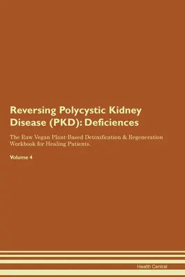 A policisztás vesebetegség (PKD) visszafordítása: Hiányosságok The Raw Vegan Plant-Based Detoxification & Regeneration Workbook for Healing Patients. Volume - Reversing Polycystic Kidney Disease (PKD): Deficiencies The Raw Vegan Plant-Based Detoxification & Regeneration Workbook for Healing Patients. Volume