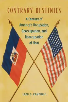 Contrary Destinies (Ellentétes sorsok): Amerika megszállása, dezokupációja és újra megszállása Haitin egy évszázada - Contrary Destinies: A Century of America's Occupation, Deoccupation, and Reoccupation of Haiti