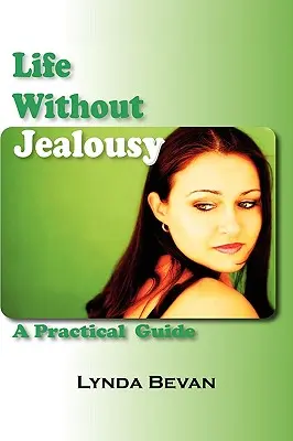 Élet féltékenység nélkül: Gyakorlati útmutató - Life Without Jealousy: A Practical Guide