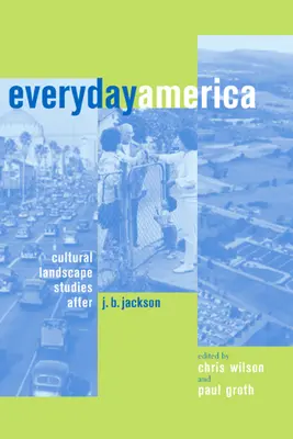 Hétköznapi Amerika: J. B. Jackson után a kulturális tájak tanulmányozása - Everyday America: Cultural Landscape Studies After J. B. Jackson