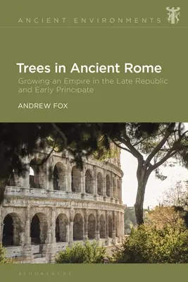 Fák az ókori Rómában: A birodalom gyarapítása a késői köztársaság és a korai fejedelemség idején - Trees in Ancient Rome: Growing an Empire in the Late Republic and Early Principate