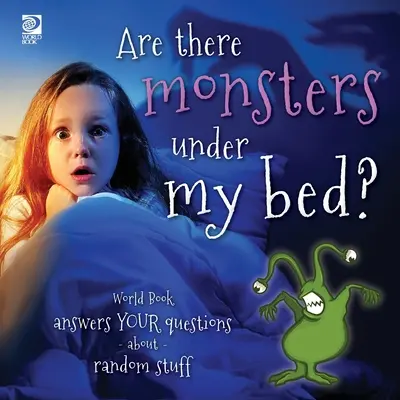 Szörnyek vannak az ágyam alatt? A Világkönyv válaszol a véletlenszerű dolgokkal kapcsolatos kérdéseidre - Are there monsters under my bed?: World Book answers your questions about random stuff