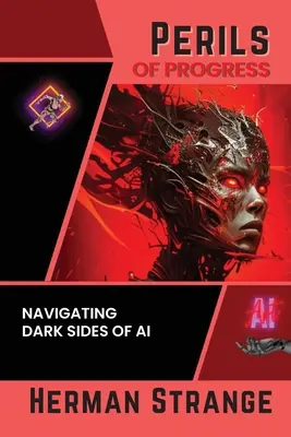 A haladás veszélyei - A mesterséges intelligencia sötét oldalai: Az autonóm rendszerek és az intelligens gépek etikai és társadalmi kihívásainak vizsgálata - Perils of Progress-Navigating Dark Sides of AI: Examining Ethical and Societal Challenges of Autonomous Systems and Intelligent Machines