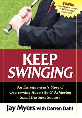 Keep Swinging: Egy vállalkozó története a megpróbáltatások leküzdéséről és a kisvállalati siker eléréséről - Keep Swinging: An Entrepreneur's Story of Overcoming Adversity & Achieving Small Business Success