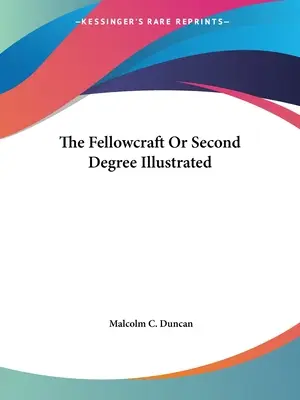 A Fellowcraft vagy a második fokozat illusztrálva - The Fellowcraft Or Second Degree Illustrated