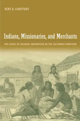 Indiánok, misszionáriusok és kereskedők: A gyarmati találkozások öröksége a kaliforniai határokon - Indians, Missionaries, and Merchants: The Legacy of Colonial Encounters on the California Frontiers