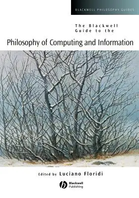 The Blackwell Guide to the Philosophy of Computing and Information (A Blackwell-kalauz a számítástechnika és az információ filozófiájához) - The Blackwell Guide to the Philosophy of Computing and Information