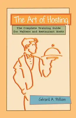 A vendéglátás művészete: Teljes képzési útmutató pincérek és éttermi vendéglátósok számára - The Art of Hosting: The Complete Training Guide for Waiters and Restaurant Hosts